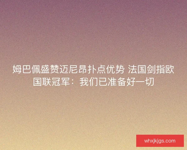 姆巴佩盛赞迈尼昂扑点优势 法国剑指欧国联冠军：我们已准备好一切